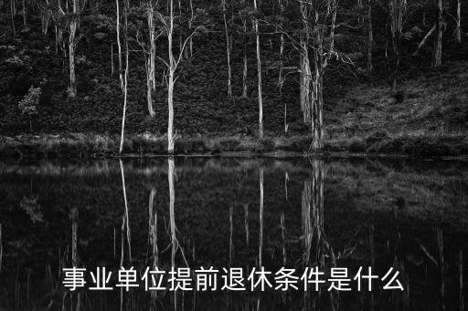 事業單位提前退休條件是什么