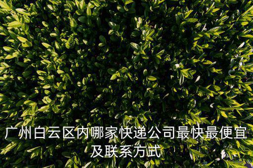 廣州白云京東快遞電話號碼，廣州白云區內哪家快遞公司最快最便宜及聯系方式