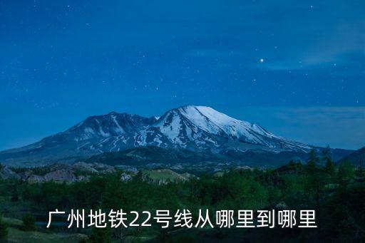 廣州地鐵22號線從哪里到哪里