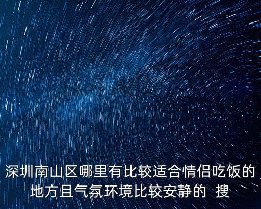 深圳南山區哪里有比較適合情侶吃飯的地方且氣氛環境比較安靜的  搜