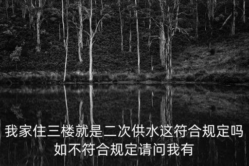 我家住三樓就是二次供水這符合規定嗎如不符合規定請問我有