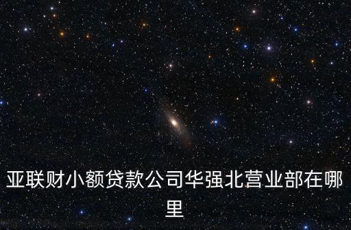 亞聯財小額貸款公司華強北營業部在哪里