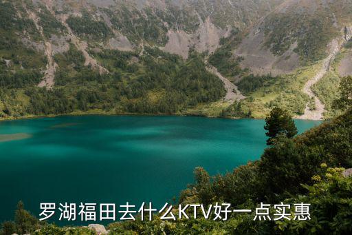羅湖福田去什么KTV好一點實惠