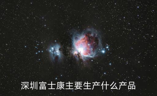 深圳富士康主要生產什么產品