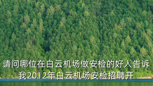 請問哪位在白云機場做安檢的好人告訴我2012年白云機場安檢招聘開