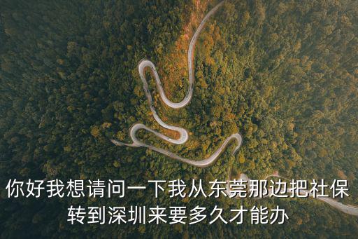 你好我想請問一下我從東莞那邊把社保轉到深圳來要多久才能辦
