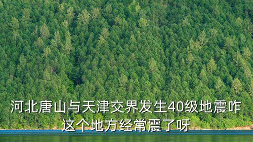 天津市地震局 董紅軍，河北唐山與天津交界發生40級地震咋這個地方經常震了呀