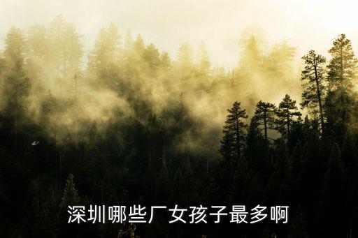 深圳哪些廠女孩子最多啊