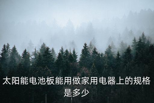 太陽能電池板能用做家用電器上的規格是多少