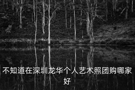 不知道在深圳龍華個(gè)人藝術(shù)照?qǐng)F(tuán)購(gòu)哪家好
