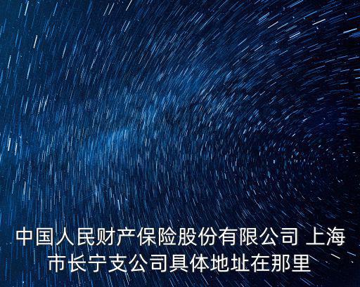 中國人民財產保險股份有限公司 上海市長寧支公司具體地址在那里