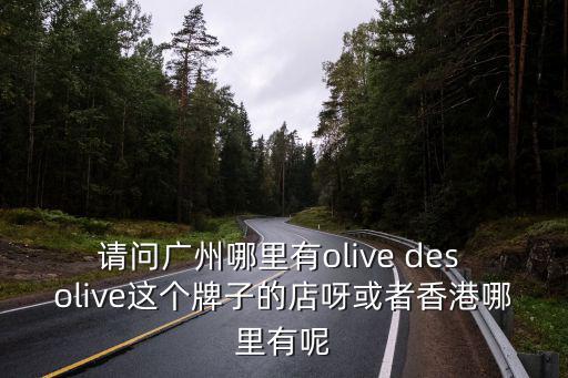 請問廣州哪里有olive des olive這個牌子的店呀或者香港哪里有呢