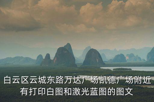 白云區(qū)云城東路萬(wàn)達(dá)廣場(chǎng)凱德廣場(chǎng)附近有打印白圖和激光藍(lán)圖的圖文