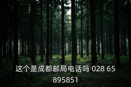成都市八寶街郵電局，這個是成都郵局電話嗎 028 65895851