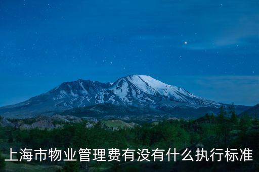 上海市物業(yè)管理費(fèi)有沒(méi)有什么執(zhí)行標(biāo)準(zhǔn)