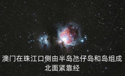 澳門在珠江口側由半島氹仔島和島組成北面緊靠經