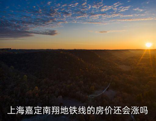 上海嘉定南翔地鐵線的房價還會漲嗎