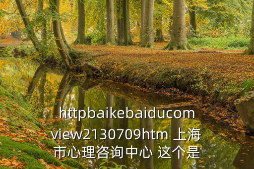 httpbaikebaiducomview2130709htm 上海市心理咨詢中心 這個是