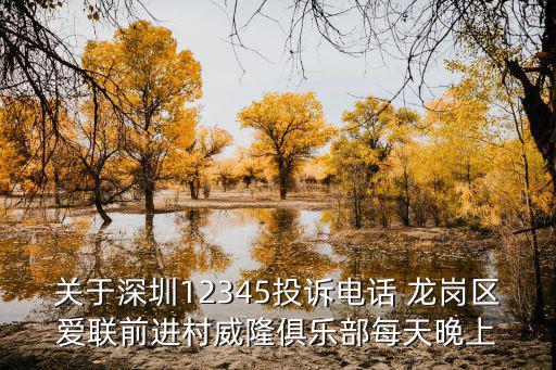 關(guān)于深圳12345投訴電話 龍崗區(qū)愛聯(lián)前進(jìn)村威隆俱樂部每天晚上