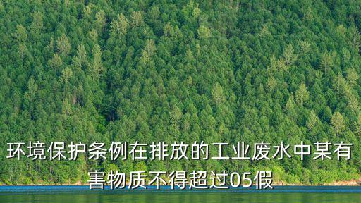 環(huán)境保護條例在排放的工業(yè)廢水中某有害物質不得超過05假