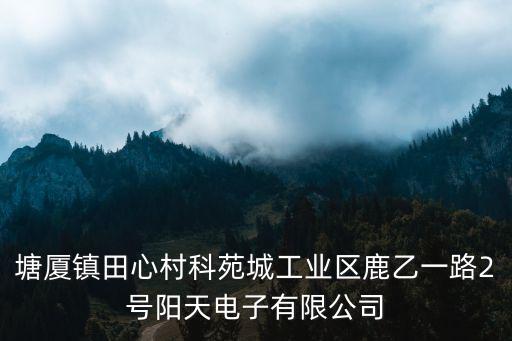 塘廈鎮田心村科苑城工業區鹿乙一路2號陽天電子有限公司