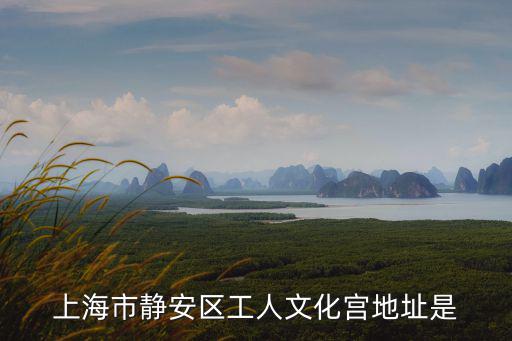 上海市靜安區(qū)工人文化宮地址是