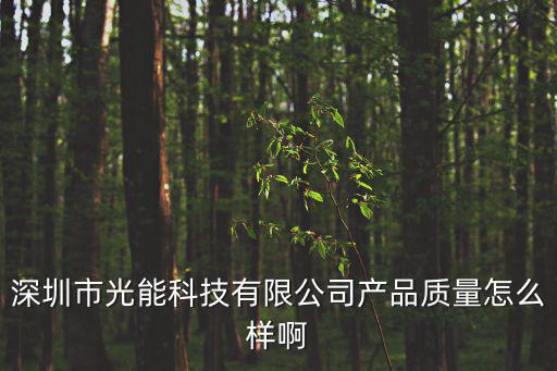 深圳市光能科技有限公司產品質量怎么樣啊