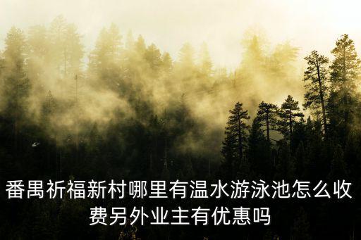 番禺祈福新村哪里有溫水游泳池怎么收費另外業主有優惠嗎