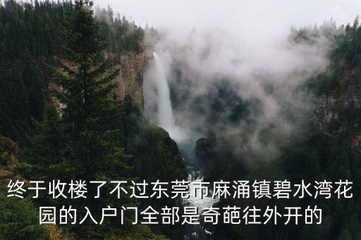 東莞麻涌碧水灣房價，終于收樓了不過東莞市麻涌鎮碧水灣花園的入戶門全部是奇葩往外開的
