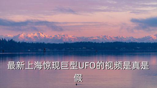 最新上海驚現(xiàn)巨型UFO的視頻是真是假