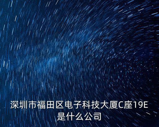 深圳市福田區電子科技大廈C座19E是什么公司