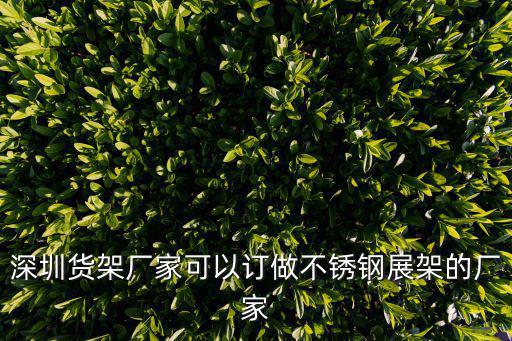深圳貨架廠家可以訂做不銹鋼展架的廠家