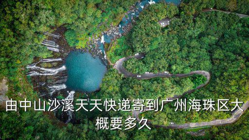 由中山沙溪天天快遞寄到廣州海珠區大概要多久