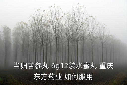 當(dāng)歸苦參丸 6g12袋水蜜丸 重慶東方藥業(yè) 如何服用