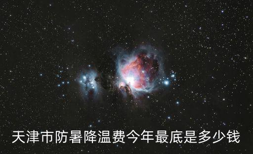 天津市防暑降溫費今年最底是多少錢