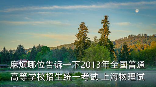 麻煩哪位告訴一下2013年全國(guó)普通高等學(xué)校招生統(tǒng)一考試 上海物理試
