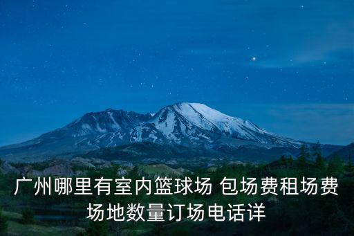 廣州ic籃球館電話，荔灣路IC籃球場(chǎng)幾點(diǎn)開