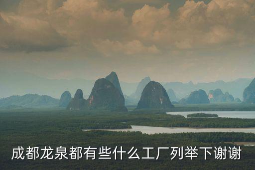 成都龍泉都有些什么工廠列舉下謝謝