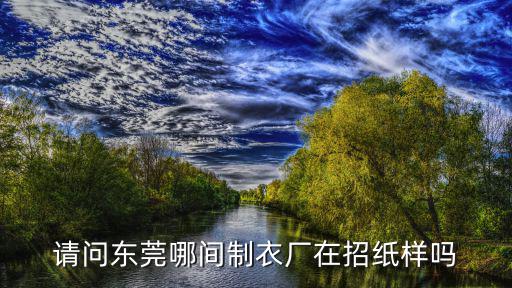請問東莞哪間制衣廠在招紙樣嗎
