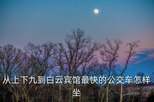 從上下九到白云賓館最快的公交車怎樣坐