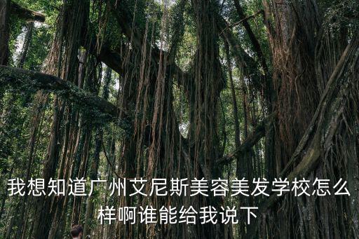 我想知道廣州艾尼斯美容美發(fā)學(xué)校怎么樣啊誰(shuí)能給我說(shuō)下