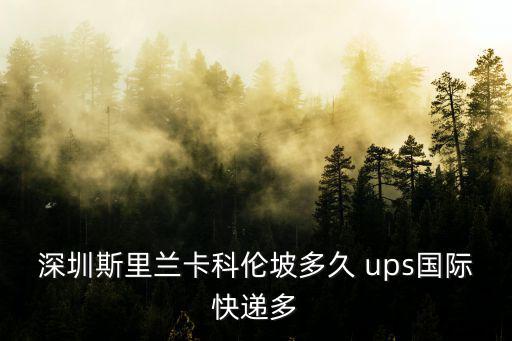 深圳斯里蘭卡科倫坡多久 ups國際快遞多