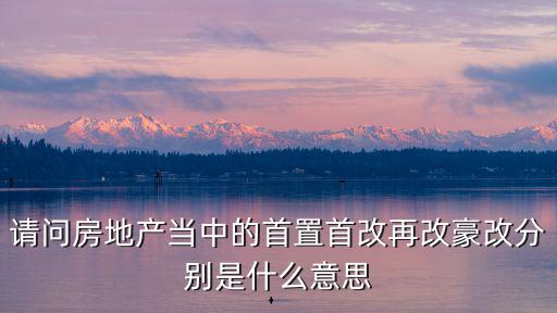 請問房地產當中的首置首改再改豪改分別是什么意思