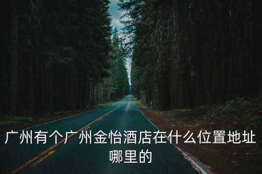 廣州有個廣州金怡酒店在什么位置地址哪里的