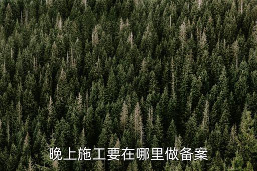 上海市夜間施工備案，上海市夜間施工許可證哪里去辦理