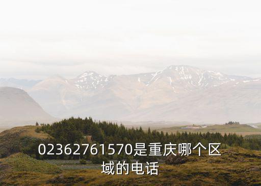 02362761570是重慶哪個(gè)區(qū)域的電話