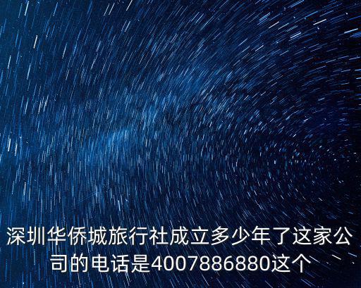 深圳華僑城旅行社成立多少年了這家公司的電話是4007886880這個