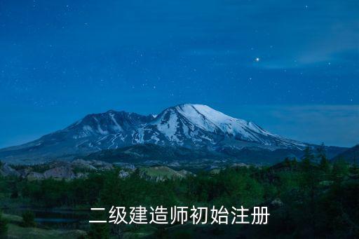 二級建造師初始注冊