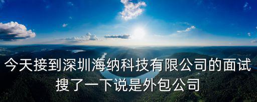 今天接到深圳海納科技有限公司的面試搜了一下說是外包公司