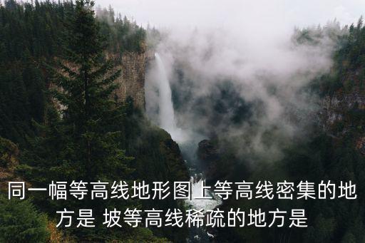 等高線地形圖 成都市，同一幅等高線地形圖上等高線密集的地方是 坡等高線稀疏的地方是